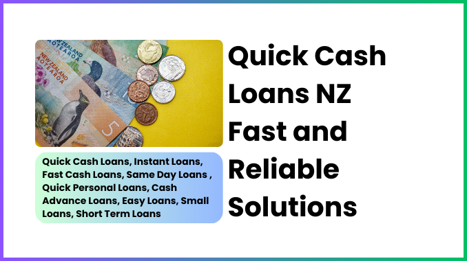 Quick Cash Loans NZ: Fast and Reliable Solutions